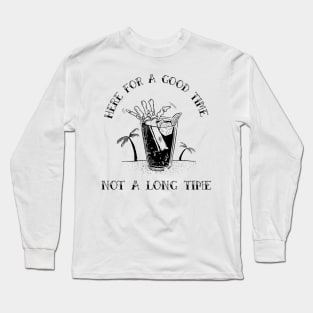 here for a good time not a long time Long Sleeve T-Shirt